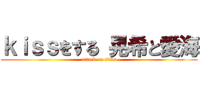 ｋｉｓｓをする 晃希と愛海 (attack on titan)
