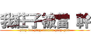 我莊子被當 幹 (play lol play woman play gun)