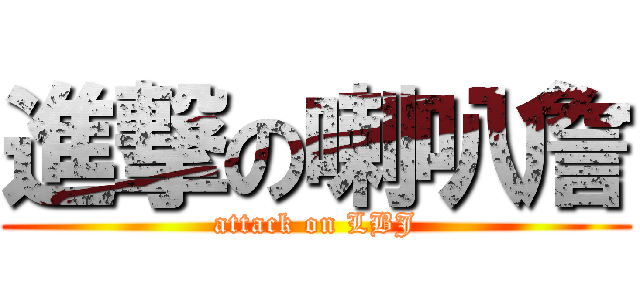 進撃の喇叭詹 (attack on LBJ)