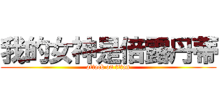 我的女神是倍露丹蒂 (attack on titan)