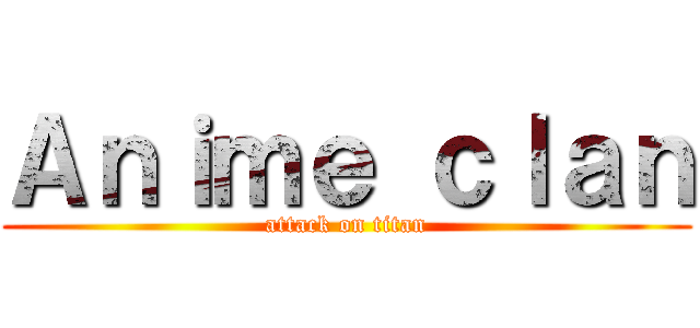 Ａｎｉｍｅ ｃｌａｎ (attack on titan)