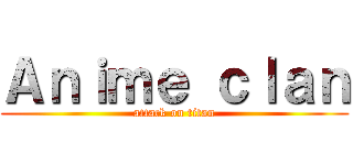 Ａｎｉｍｅ ｃｌａｎ (attack on titan)