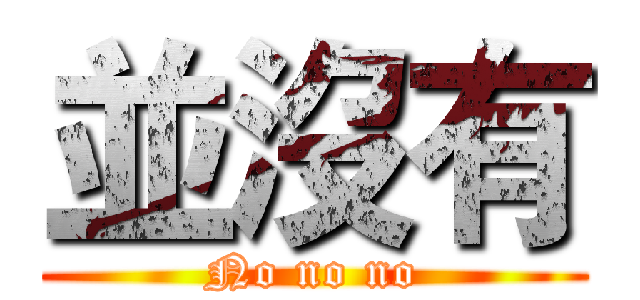 並沒有 (No no no)