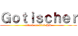 Ｇｏｔｉｓｃｈｅｒ (attack on Club HD)