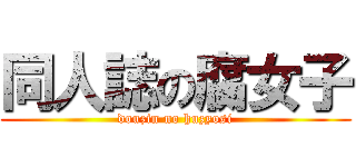 同人誌の腐女子 (douzin no huzyosi)