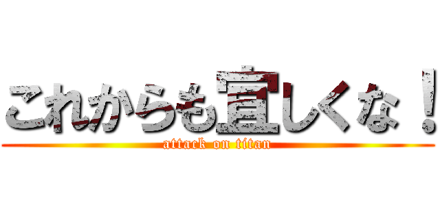 これからも宜しくな！ (attack on titan)