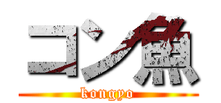 コン魚 (kongyo)