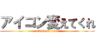 アイコン変えてくれ (attack on titan)