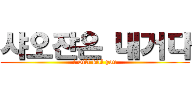 샤오잔은 내거다 (i will kill you)