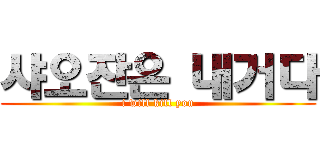 샤오잔은 내거다 (i will kill you)