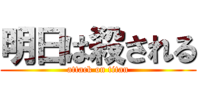 明日は殺される (attack on titan)