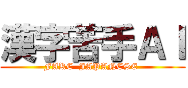 漢字苦手ＡＩ (FAKE  JAPANESE )