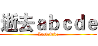 逝去ａｂｃｄｅ (Lostabcde)