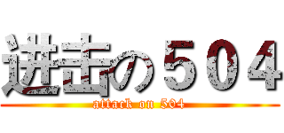 进击の５０４ (attack on 504)