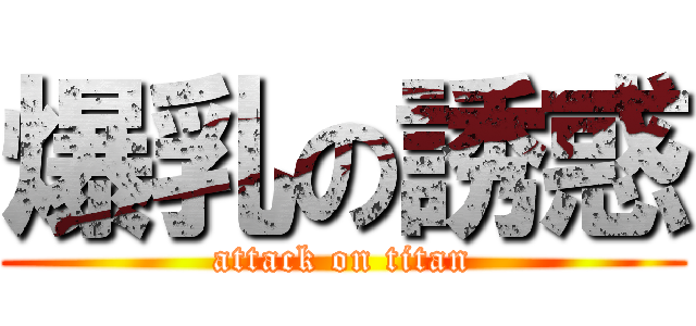 爆乳の誘惑 (attack on titan)