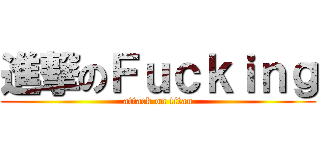 進撃のＦｕｃｋｉｎｇ (attack on titan)