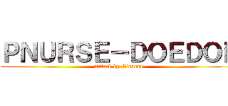 ＰＮＵＲＳＥ－ＤＯＥＤＯＥ (Attack by P\'nurse)
