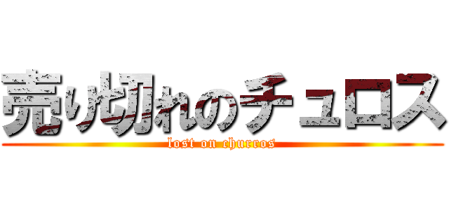 売り切れのチュロス (lost on churros)