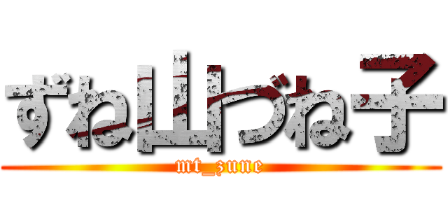 ずね山づね子 (mt_zune)