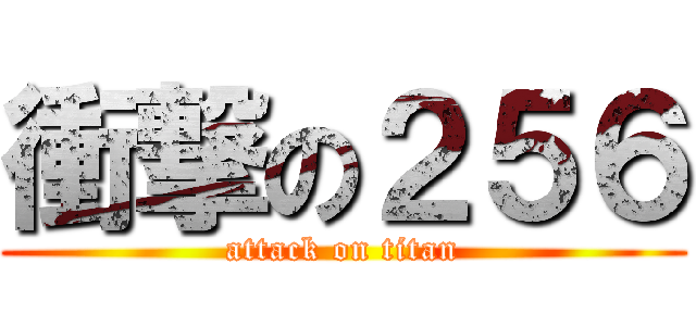 衝撃の２５６ (attack on titan)