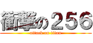 衝撃の２５６ (attack on titan)