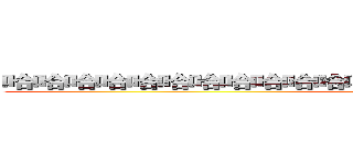 哈哈哈哈哈哈哈哈哈哈哈哈哈哈哈哈哈哈哈哈哈哈哈哈哈哈 (attack on titan)