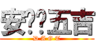 安啦挖五吉 (D A G T)
