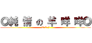 ◎純 情 の 羊 咩 咩◎ (W T F)