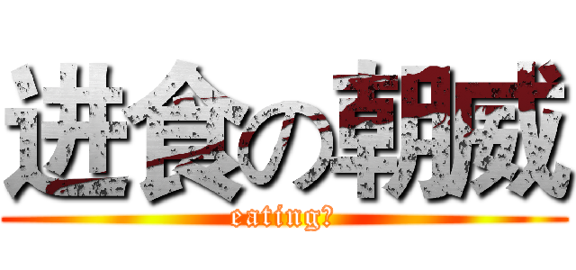 进食の朝威 (eating　)