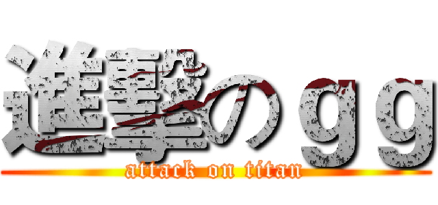 進擊のｇｇ (attack on titan)