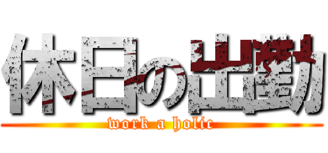 休日の出勤 (work a holic)