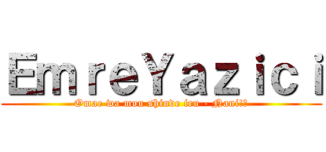 ＥｍｒｅＹａｚｉｃｉ (Omae wa mou shinde iru - Nani!?)