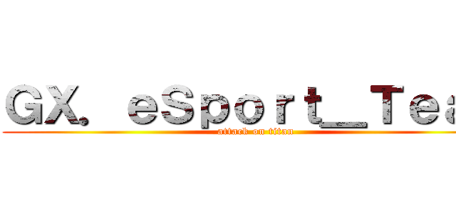 ＧＸ．ｅＳｐｏｒｔ＿Ｔｅａｍ (attack on titan)