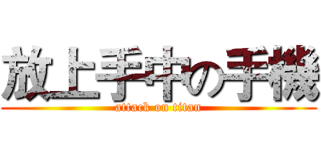 放上手中の手機 (attack on titan)
