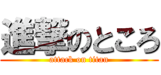 進撃のところ (attack on titan)