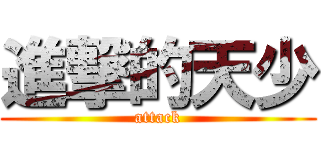 進撃的天少 (attack)
