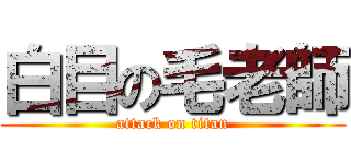 白目の毛老師 (attack on titan)