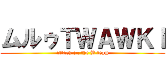 ムルゥＴＷＡＷＫＩ (attack on the B team)