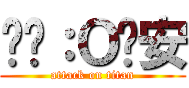 髒髒：Ｏ內安 (attack on titan)