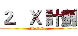 ２．Ｘ 計劃 (W.G.S.)