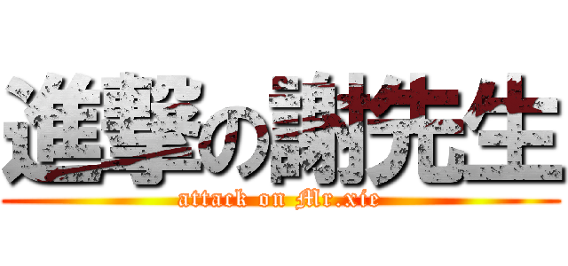 進撃の謝先生 (attack on Mr.xie)