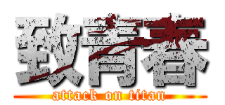 致青春 (attack on titan)