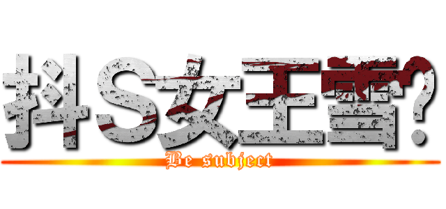 抖Ｓ女王雪糕 (Be subject)