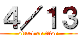 ４／１３ (attack on titan)