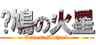 戇鳩の火星 (On9est Michael )