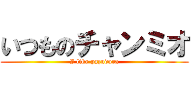 いつものチャンミオ (I like pazudora)