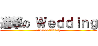 進撃の Ｗｅｄｄｉｎｇ (attack on Wedding)