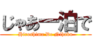 じゃあ一泊で (Hiroshima De Nihaku)
