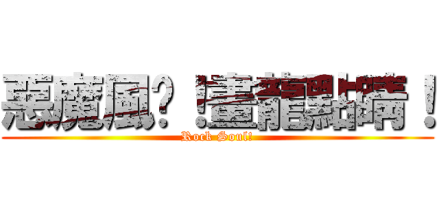 惡魔風腳！畫龍點睛！ (Rock Soul!)