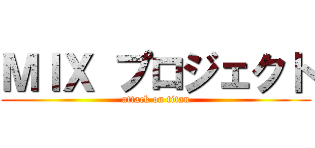 ＭＩＸ プロジェクト (attack on titan)